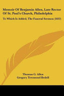 Memoir Of Benjamin Allen, Late Rector Of St. Paul's Church, Philadelphia: To Which Is Added, The Funeral Sermon (1832)