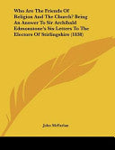 Who Are The Friends Of Religion And The Church? Being An Answer To Sir Archibald Edmonstone's Six Letters To The Electors Of Stirlingshire (1838)