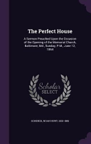 Perfect House: A Sermon Preached Upon the Occasion of the Opening of the Memorial Church, Baltimore, Md., Sunday, P.M., June 12, 1864