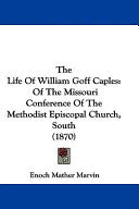 Life Of William Goff Caples: Of The Missouri Conference Of The Methodist Episcopal Church, South (1870)