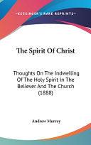 Spirit Of Christ: Thoughts On The Indwelling Of The Holy Spirit In The Believer And The Church (1888)