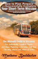 How to Plan, Prepare and Successfully Complete Your Short-Term Mission, for Volunteers, Churches, Independent STM Teams and Mission Organisations: The