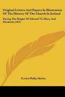 Original Letters And Papers In Illustration Of The History Of The Church In Ireland: During The Reigns Of Edward VI, Mary, And Elizabeth (1851)