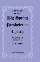History of the Big Spring Presbyterian Church, Newville, Pennsylvania, 1737-1898