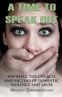 Time To Speak Out: The Bible, The Church, And Victims Of Domestic Violence And Abuse