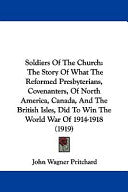 Soldiers Of The Church: The Story Of What The Reformed Presbyterians, Covenanters, Of North America, Canada, And The British Isles, Did To Win