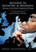 Reverse in Ministry and Missions: Africans in the Dark Continent of Europe: An Historical Study of African Churches in Europe
