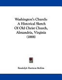 Washington's Church: A Historical Sketch Of Old Christ Church, Alexandria, Virginia (1888)