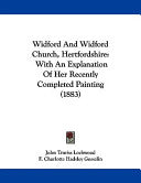 Widford And Widford Church, Hertfordshire: With An Explanation Of Her Recently Completed Painting (1883)