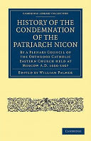 History of the Condemnation of the Patriarch Nicon: By a Plenary Council of the Orthodox Catholic Eastern Church Held at Moscow A.D. 1666-1667