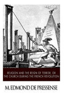 Religion and the Reign of Terror, or the Church during the French Revolution
