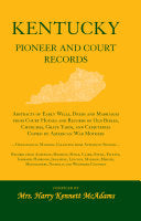 Kentucky Pioneer And Court Records: Abstracts of Early Wills, Deeds and Marriages From Court Houses and Records of Old Bibles, Churches, Grave Yards,
