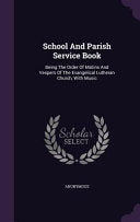 School And Parish Service Book: Being The Order Of Matins And Vespers Of The Evangelical Lutheran Church, With Music