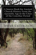 Source Book for Ancient Church History From the Apostolic Age to the Close of the Conciliar Period