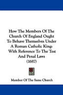 How The Members Of The Church Of England Ought To Behave Themselves Under A Roman Catholic King: With Reference To The Test And Penal Laws (1687)