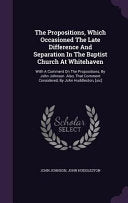 Propositions, Which Occasioned The Late Difference And Separation In The Baptist Church At Whitehaven: With A Comment On The Propositions, By John Joh