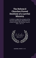 Reform'd Churches Proved Destitute of a Lavvful Ministry: To Which is Added The Antiquity of the Doctrine Call'd Popery, Reprinted From a Book Entitul
