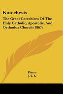 Katechesis: The Great Catechism Of The Holy Catholic, Apostolic, And Orthodox Church (1867)