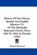 History Of New Mexico Spanish And English Missions V2: Of The Methodist Episcopal Church, From 1850 To 1910, In Decades (1910)