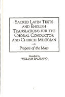 Sacred Latin Texts and English Translations for the Choral Conductor and Church Musician: Propers of the Mass