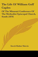 Life Of William Goff Caples: Of The Missouri Conference Of The Methodist Episcopal Church, South (1870)
