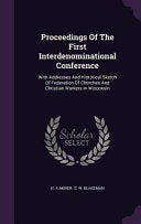Proceedings Of The First Interdenominational Conference: With Addresses And Historical Sketch Of Federation Of Churches And Christian Workers In Wisco